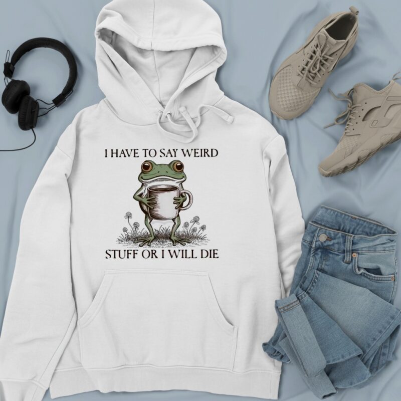 I have to say weird stuff or I will die frog meme_Hoodie