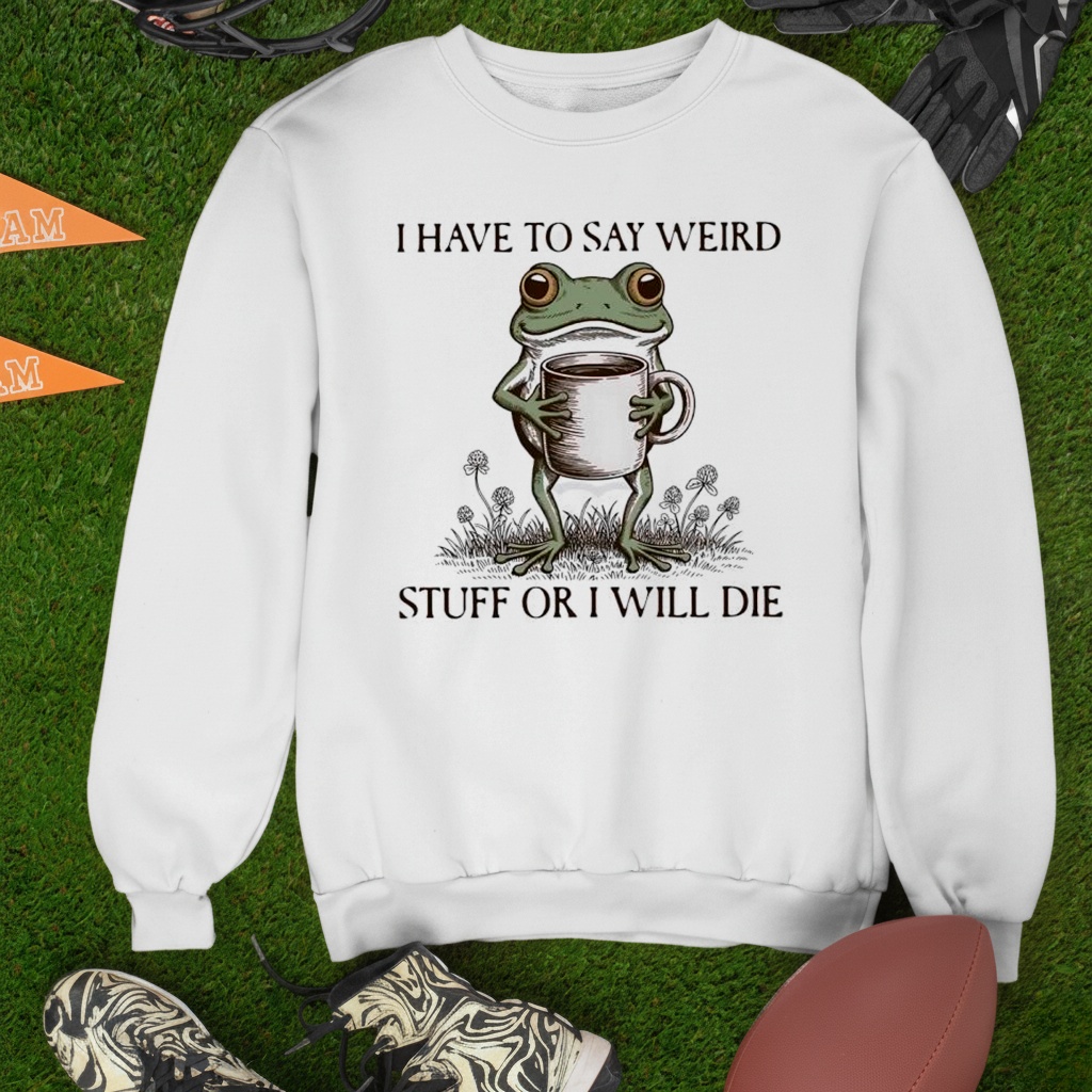 I Have To Say Weird Stuff Or I Will Die Frog Meme Shirt