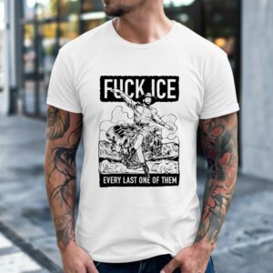 Fuck ICE every last one of them shirt