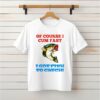 Of Course I Cum Fast I Got Fish To Catch Shirt