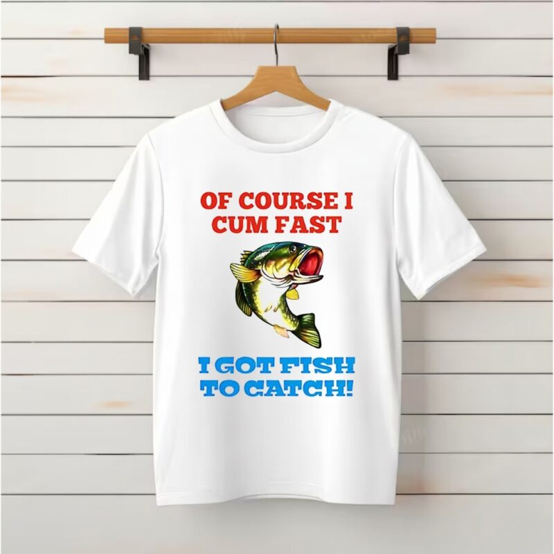 Of Course I Cum Fast I Got Fish To Catch_Classic T-Shirt