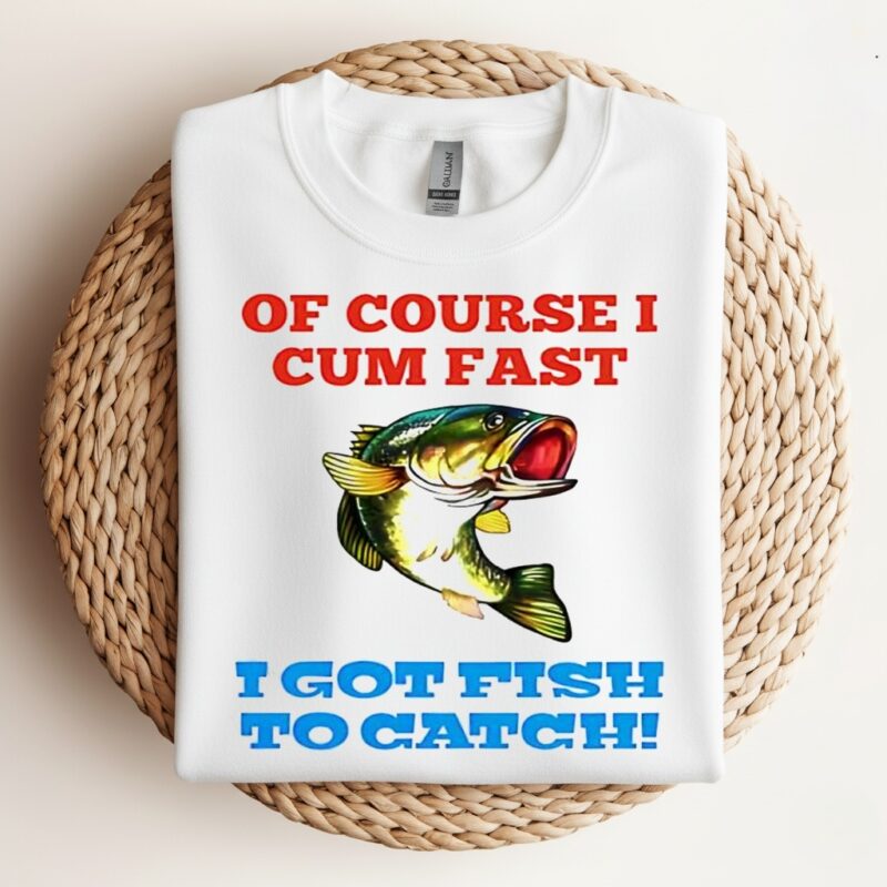 Of Course I Cum Fast I Got Fish To Catch_Crewneck Sweatshirt