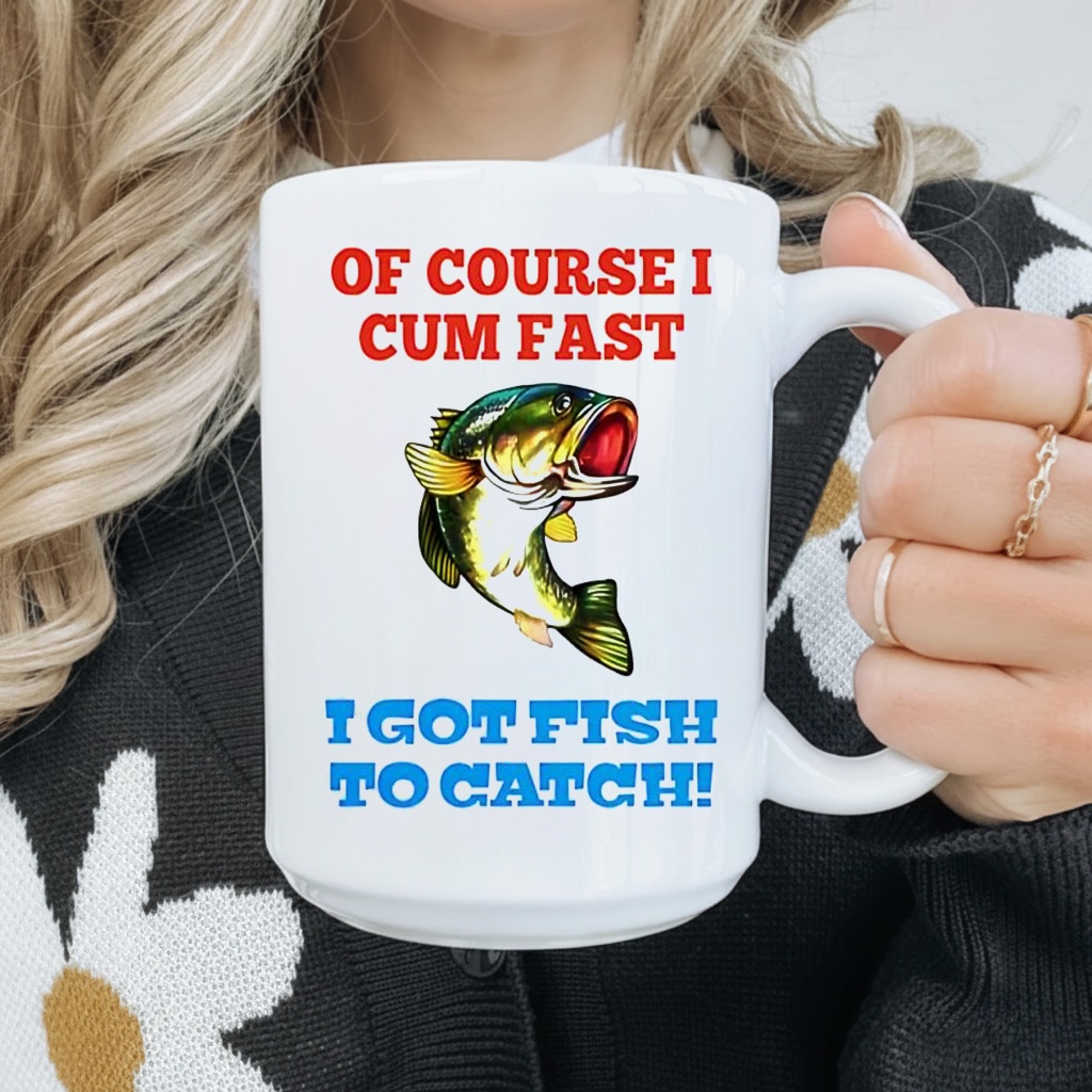 Of Course I Cum Fast I Got Fish To Catch Shirt
