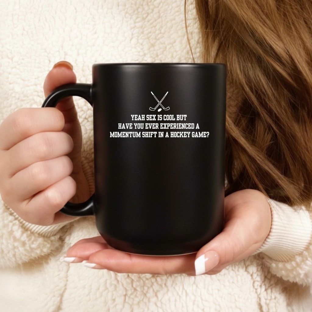 Yeah sex is cool but have you ever experienced a momentum shift in a Hockey game shirt